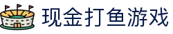 现金打鱼游戏 (China)官方网站"